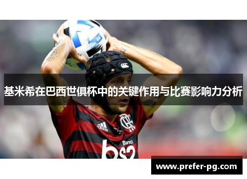 基米希在巴西世俱杯中的关键作用与比赛影响力分析