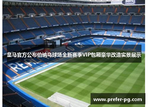 皇马官方公布伯纳乌球场全新赛季VIP包厢豪华改造实景展示