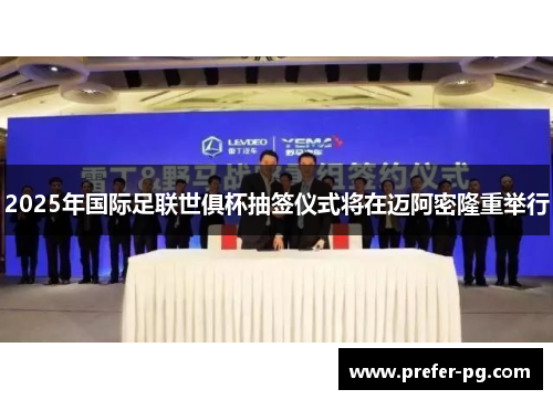 2025年国际足联世俱杯抽签仪式将在迈阿密隆重举行