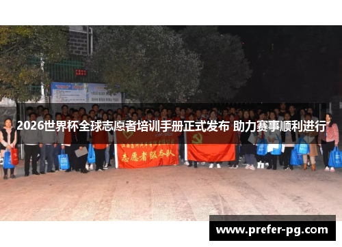 2026世界杯全球志愿者培训手册正式发布 助力赛事顺利进行 2026世界杯全球志愿者培训手册正式发布 助力赛事顺利进行