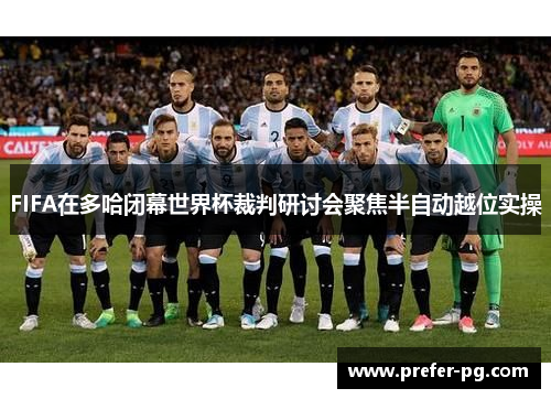 FIFA在多哈闭幕世界杯裁判研讨会聚焦半自动越位实操