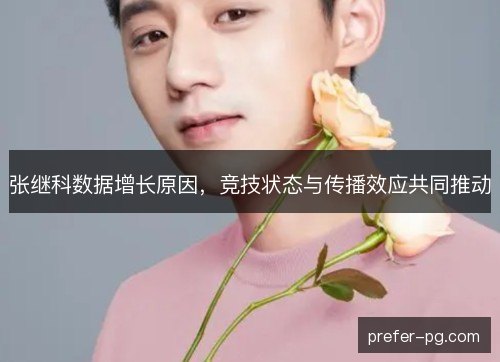张继科数据增长原因，竞技状态与传播效应共同推动